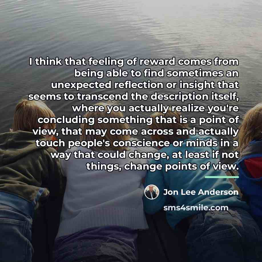 “I think that feeling of reward comes from being able…” quote by Jon Lee Anderson
