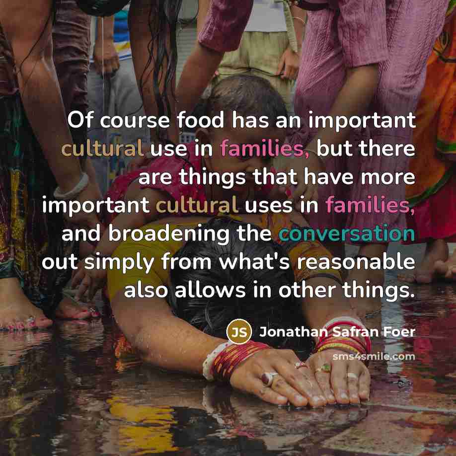 “Of course food has an important cultural use in families,…” quote by Jonathan Safran Foer