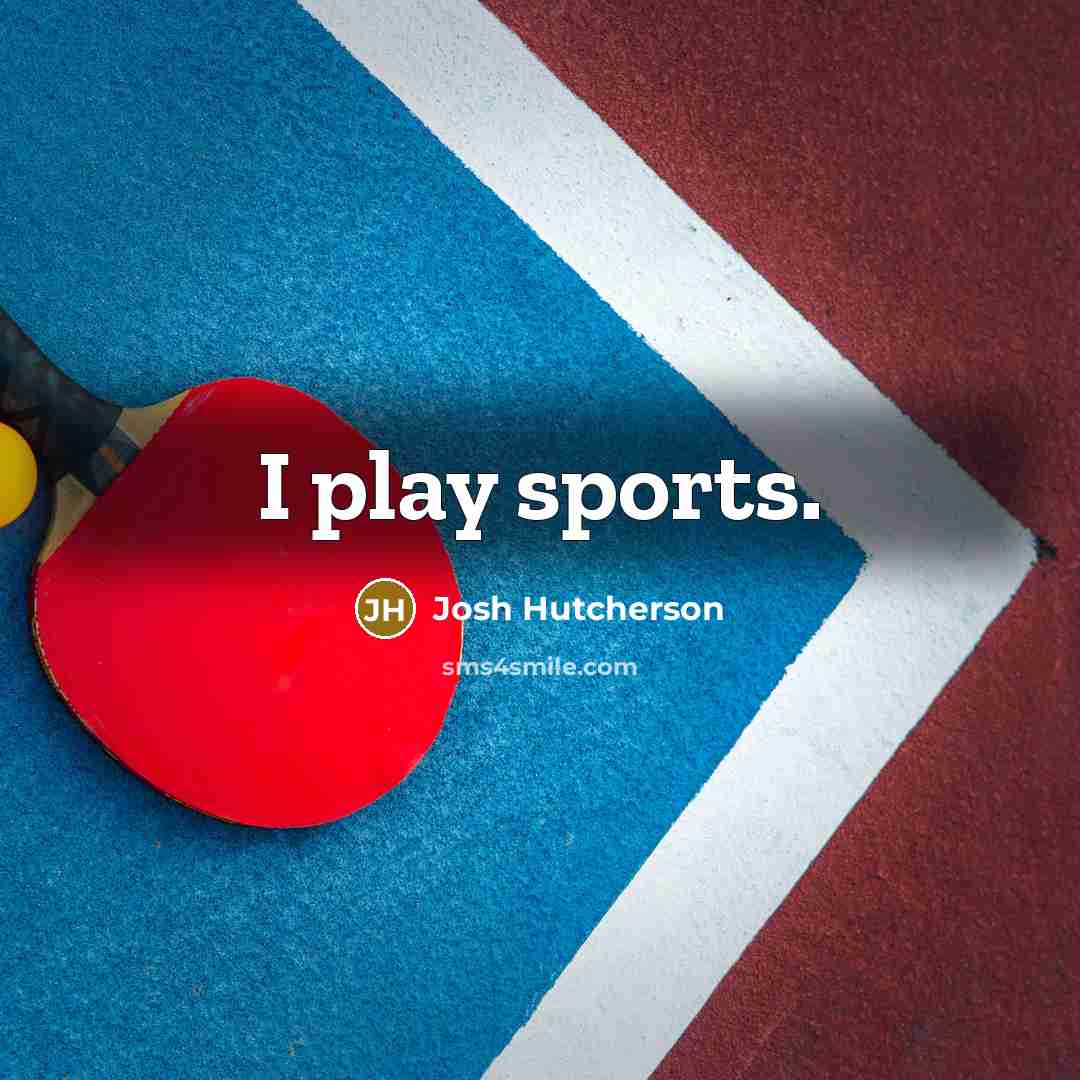 “I play sports.…” quote by Josh Hutcherson