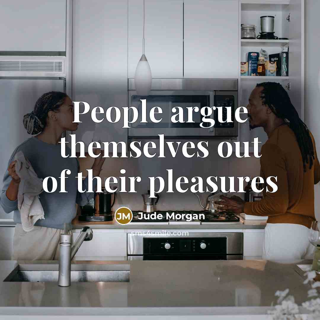 “People argue themselves out of their pleasures…” quote by Jude Morgan
