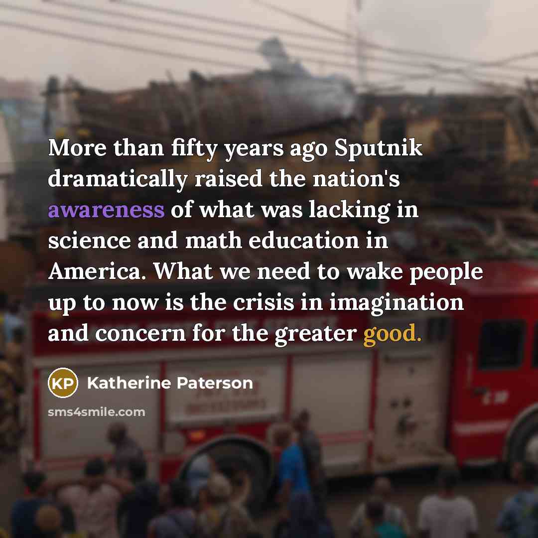 “More than fifty years ago Sputnik dramatically raised the nation's…” quote by Katherine Paterson