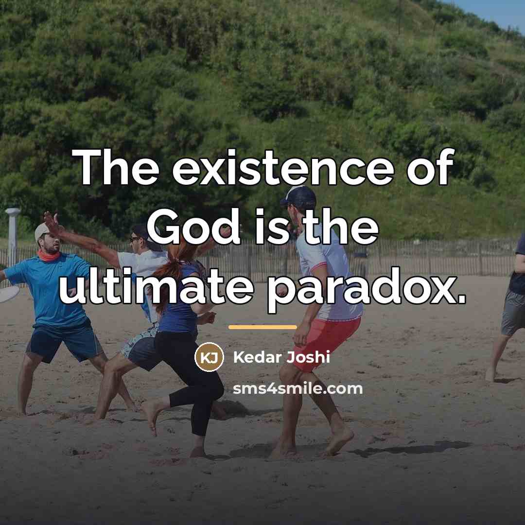 “The existence of God is the ultimate paradox.…” quote by Kedar Joshi