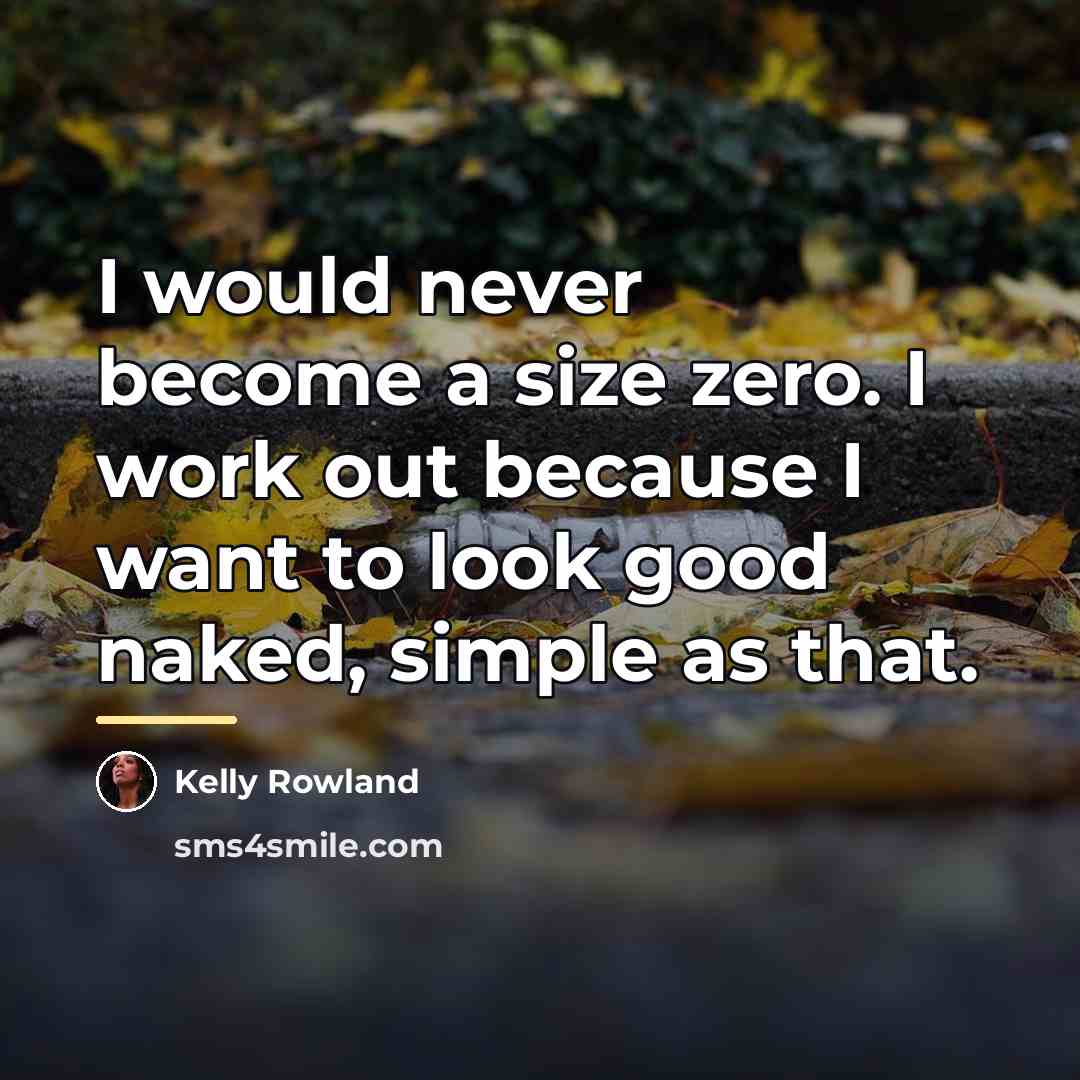 “I would never become a size zero. I work out…” quote by Kelly Rowland