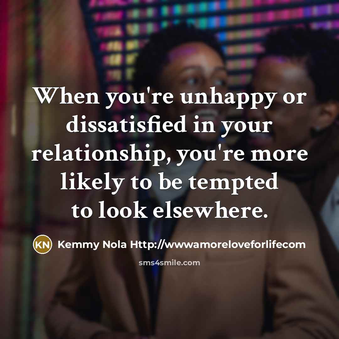 “When you're unhappy or dissatisfied in your relationship, you're more…” quote by Kemmy Nola Http://wwwamoreloveforlifecom