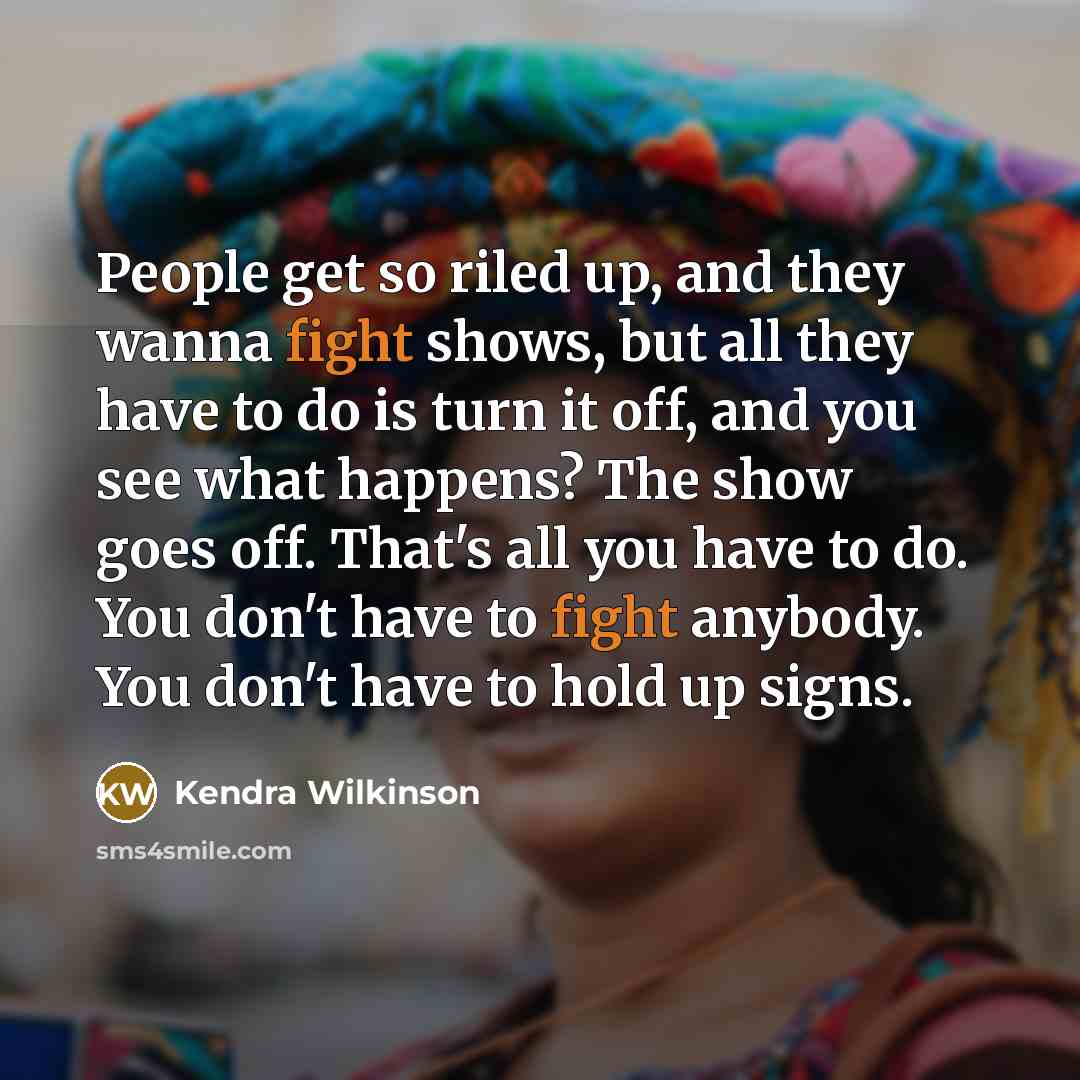 “People get so riled up, and they wanna fight shows,…” quote by Kendra Wilkinson