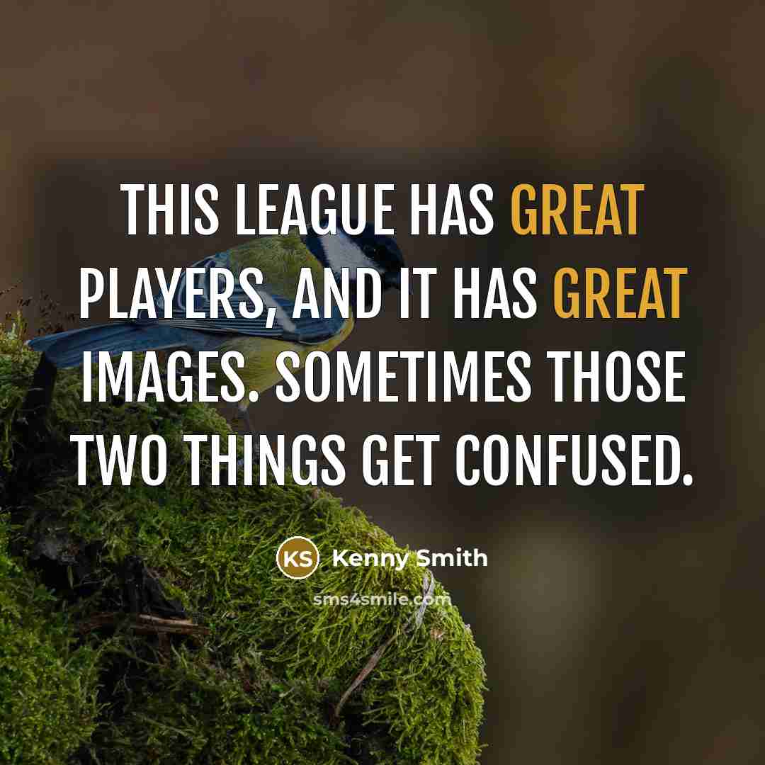 “This league has great players, and it has great images.…” quote by Kenny Smith