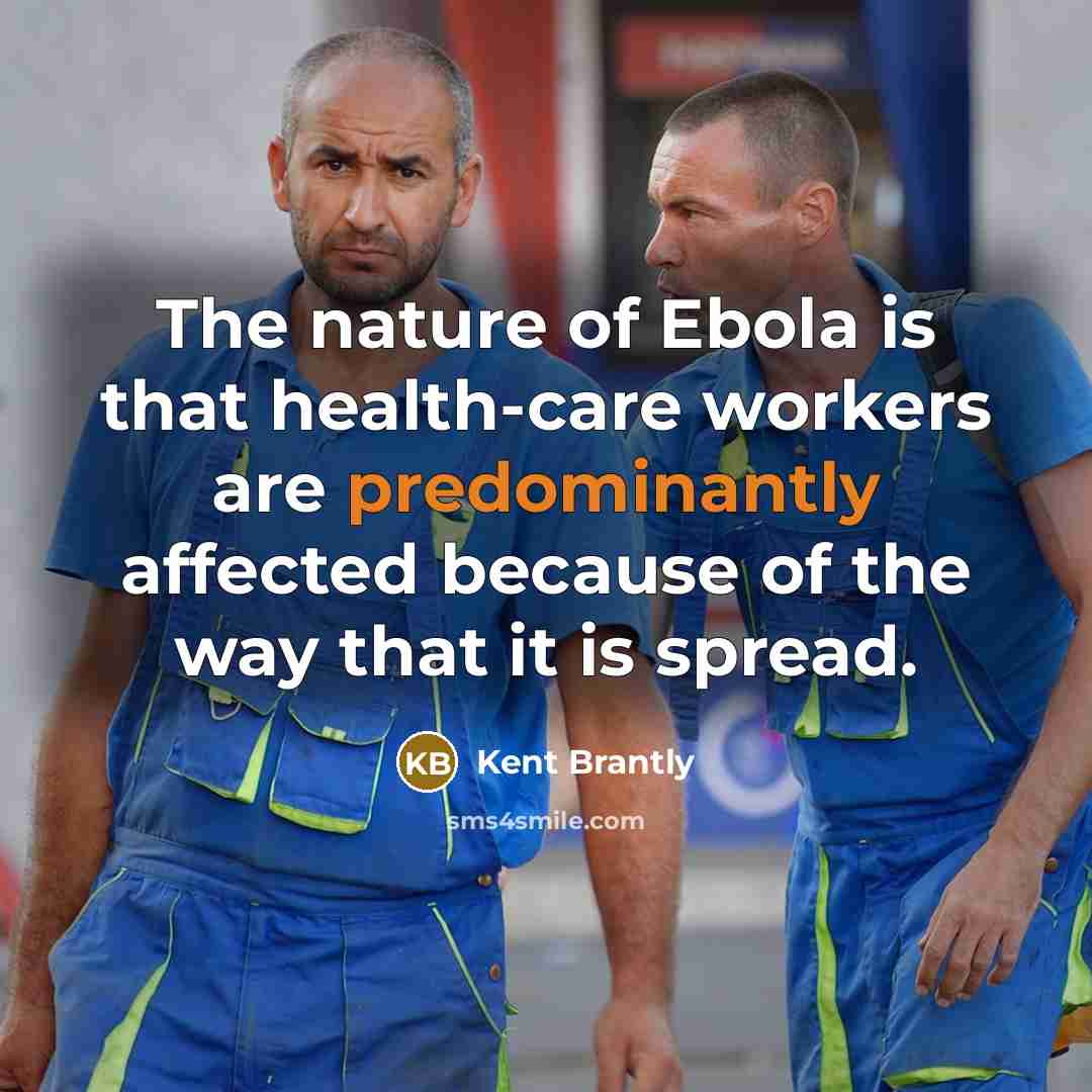 “The nature of Ebola is that health-care workers are predominantly…” quote by Kent Brantly