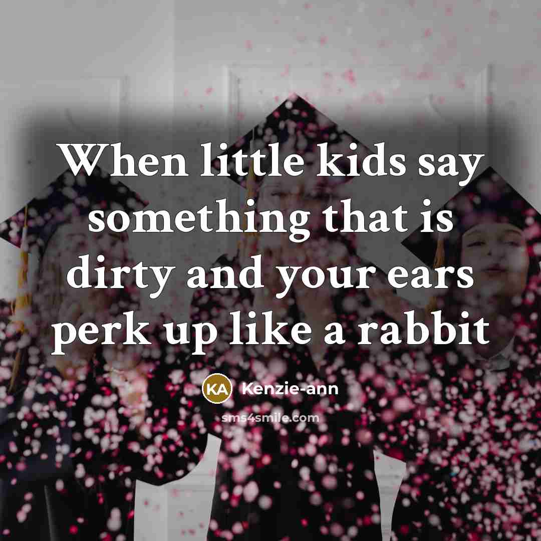 “When little kids say something that is dirty and your…” quote by Kenzie-ann