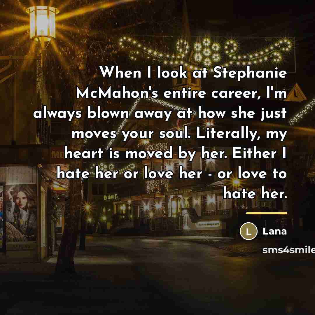 “When I look at Stephanie McMahon's entire career, I'm always…” quote by Lana