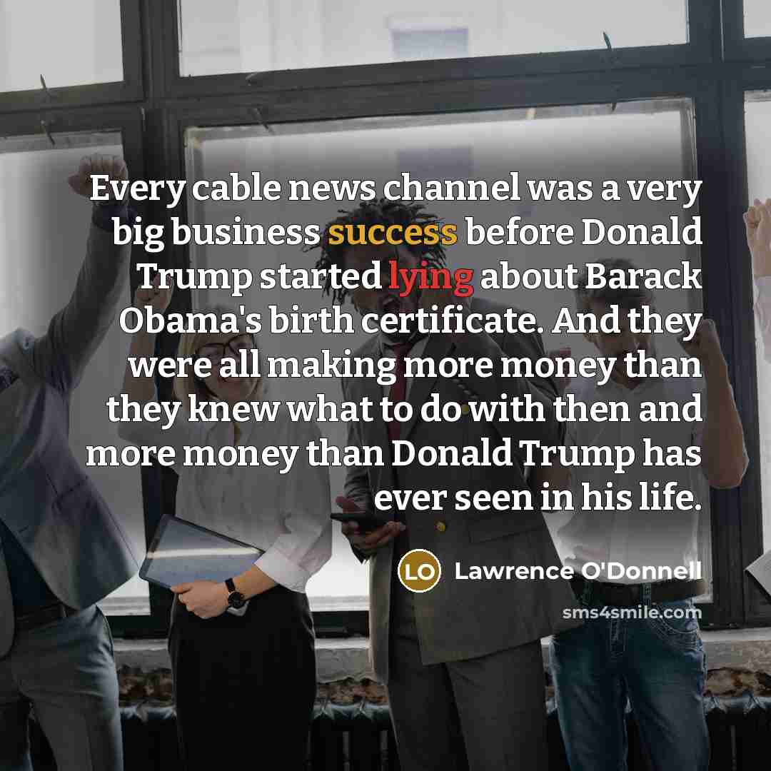 “Every cable news channel was a very big business success…” quote by Lawrence O'Donnell