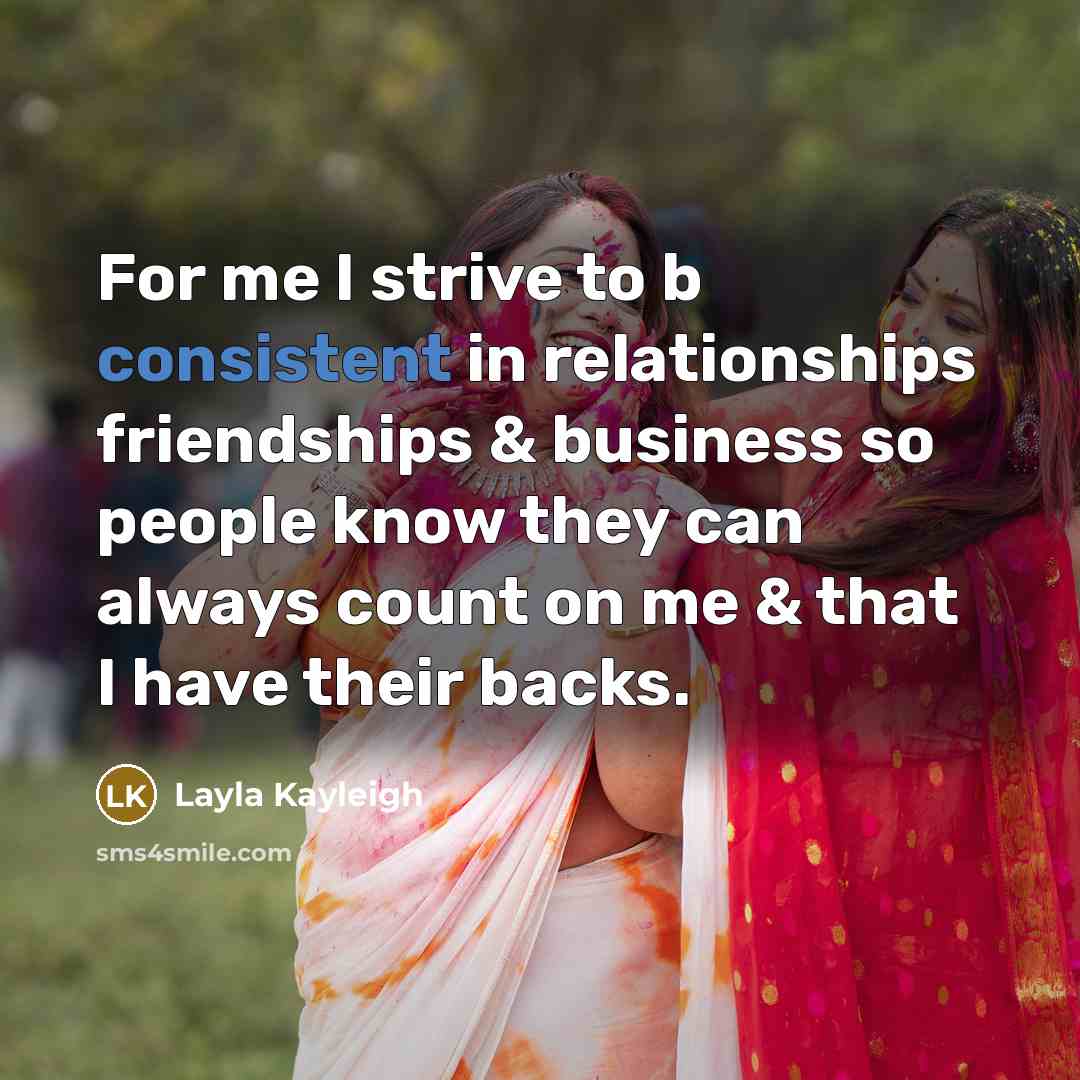 “For me I strive to b consistent in relationships friendships…” quote by Layla Kayleigh