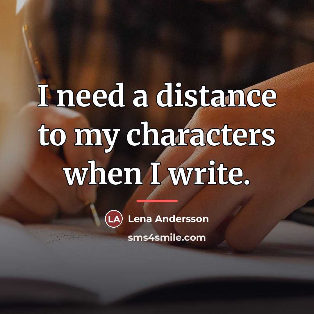“I need a distance to my characters when I write.…” quote by Lena Andersson