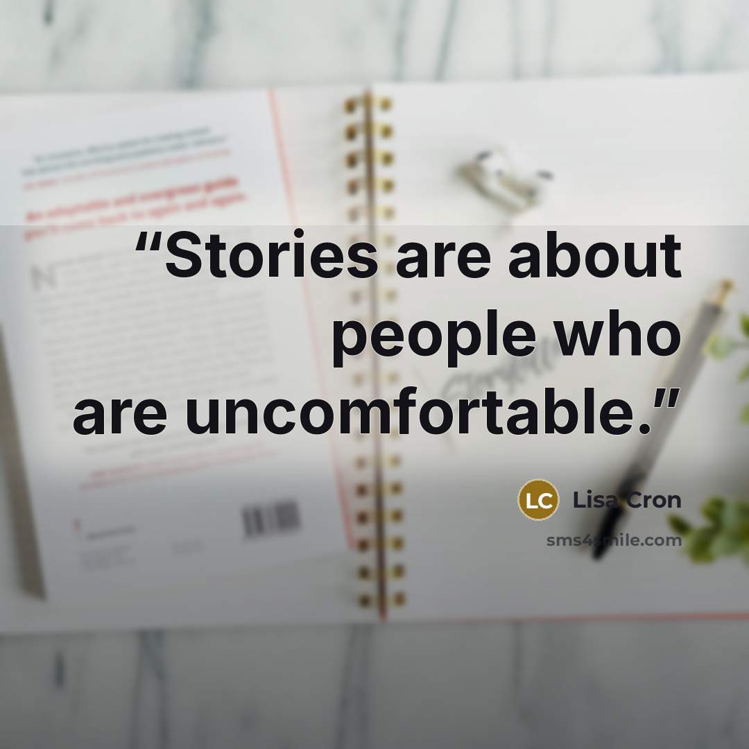 “Stories are about people who are uncomfortable.” quote by Lisa Cron