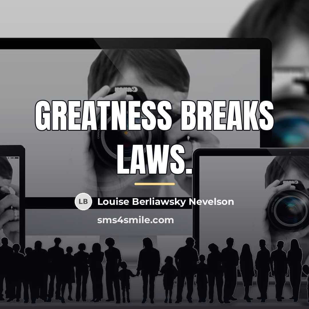 “Greatness breaks laws.…” quote by Louise Berliawsky Nevelson