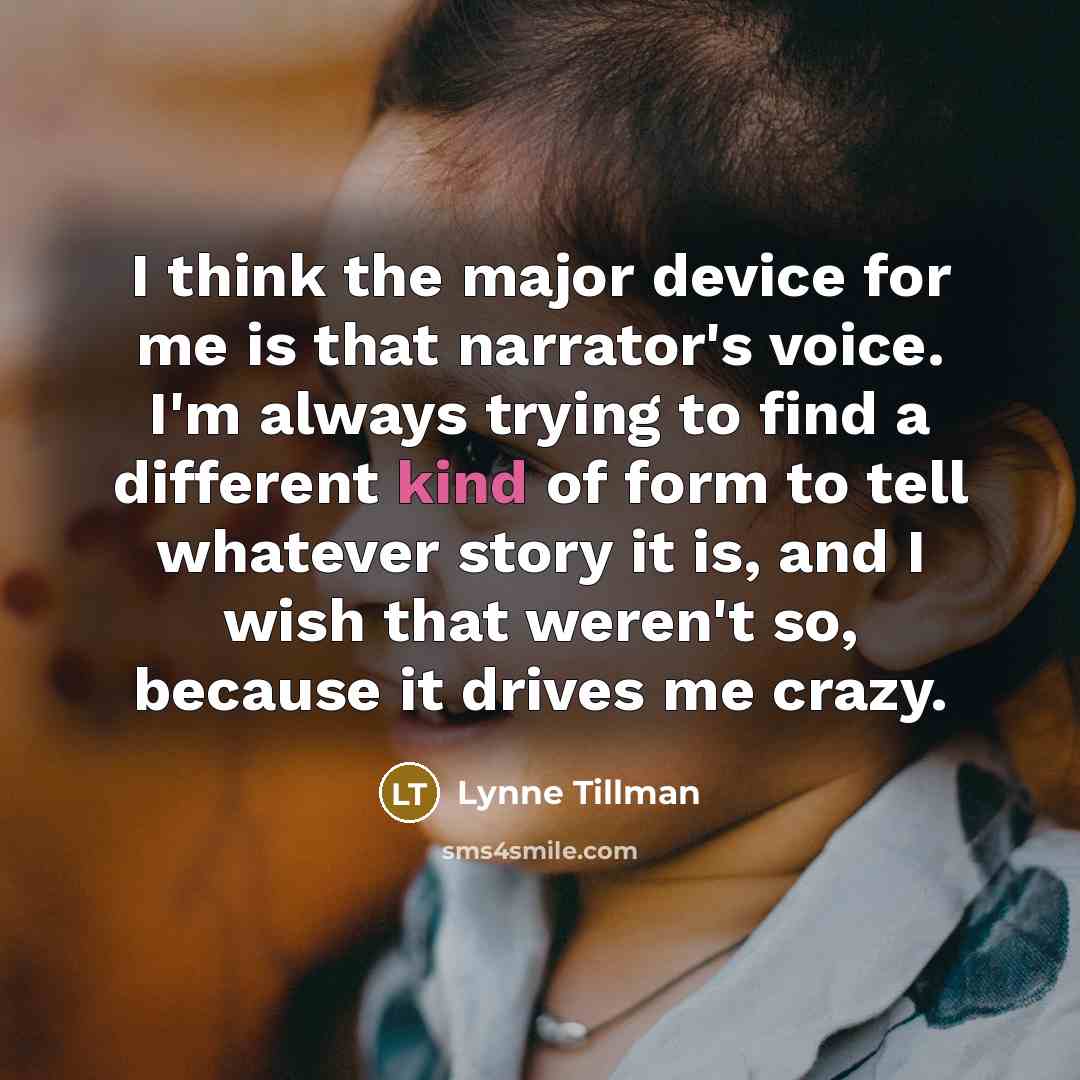 “I think the major device for me is that narrator's…” quote by Lynne Tillman