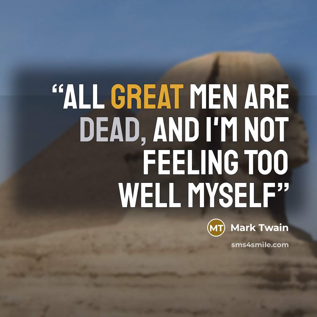 “All great men are dead, and I'm not feeling too well myself” quote by Mark Twain