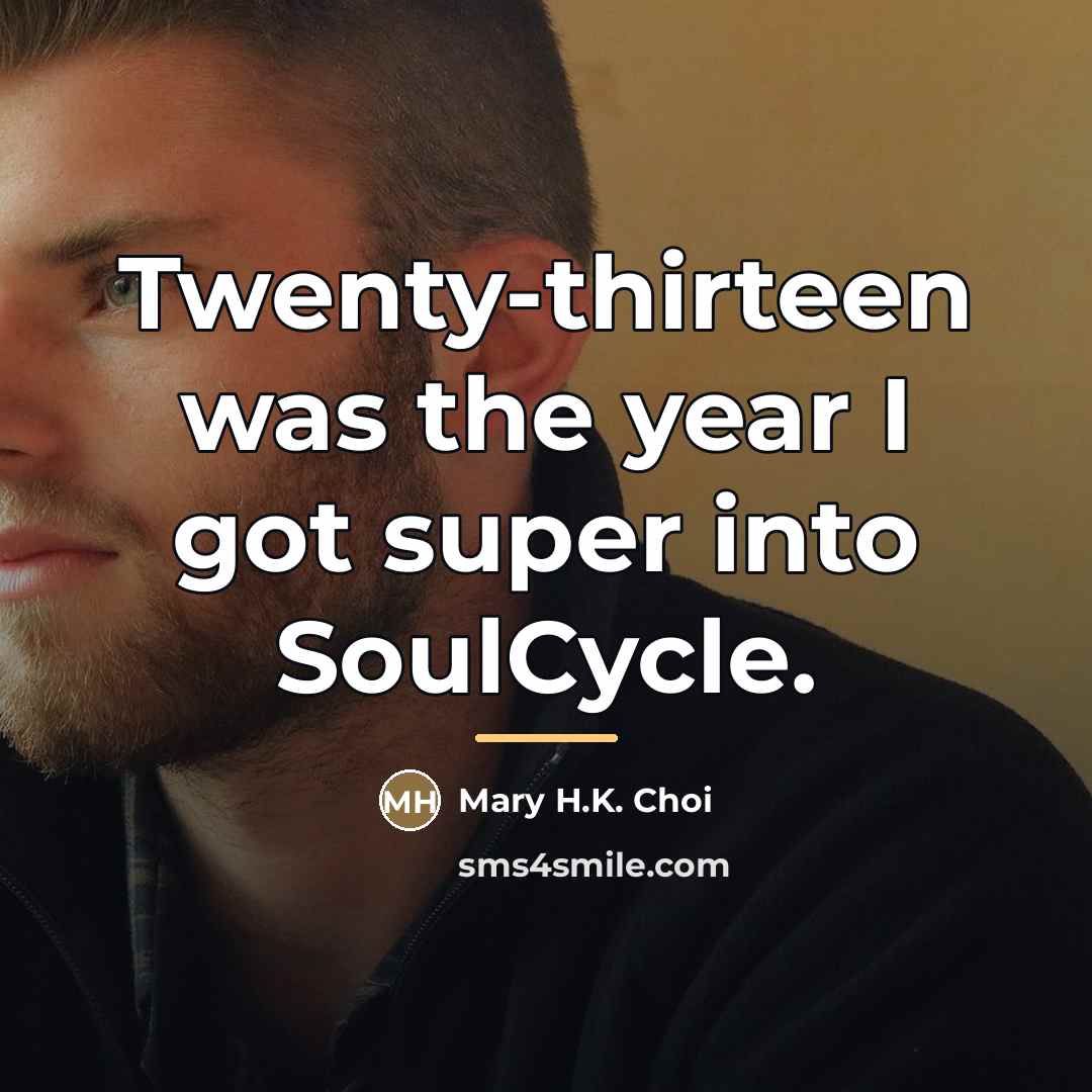 “Twenty-thirteen was the year I got super into SoulCycle.…” quote by Mary H.K. Choi
