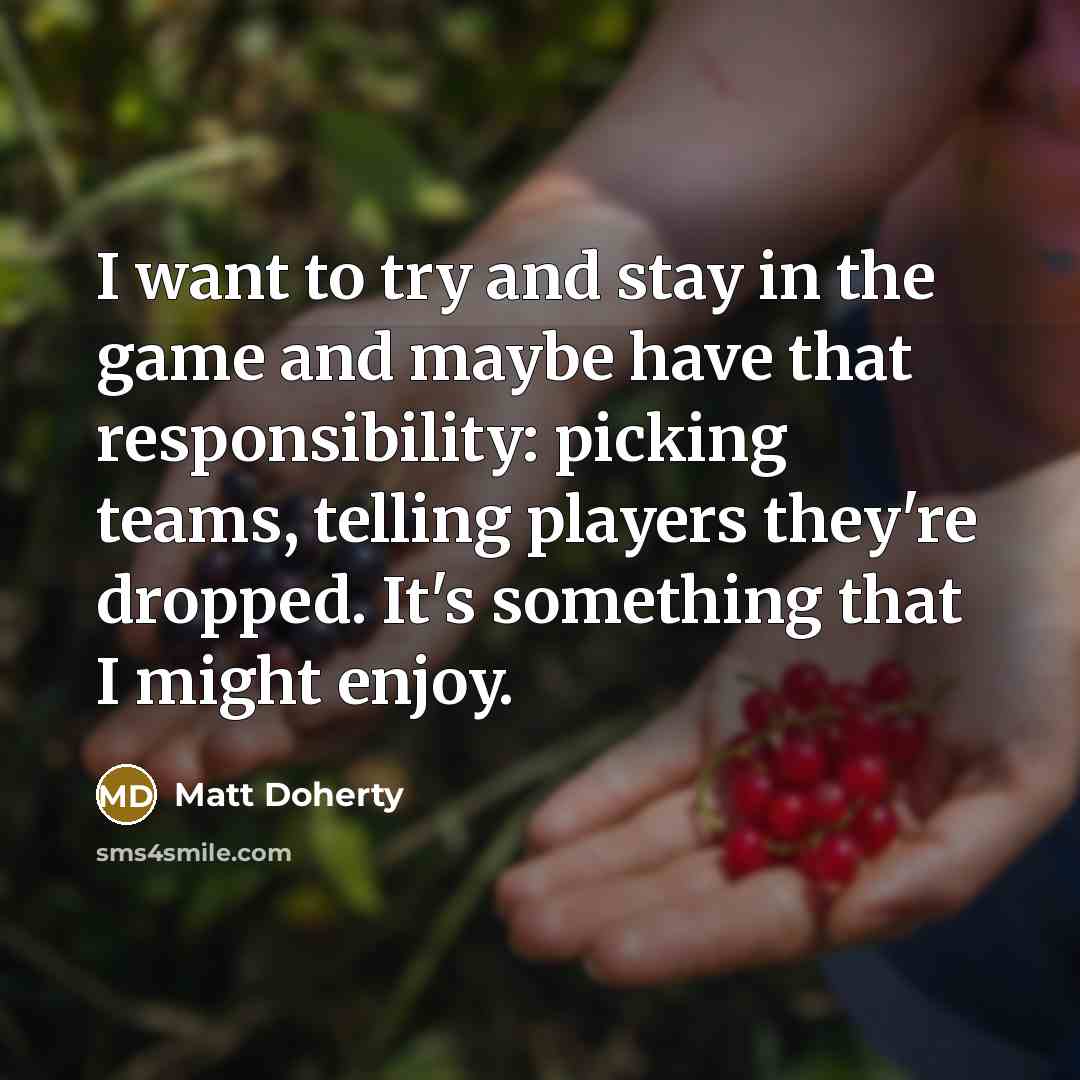 “I want to try and stay in the game and…” quote by Matt Doherty