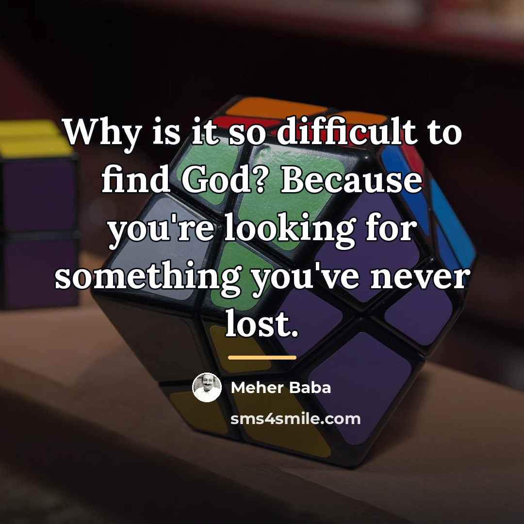 “Why is it so difficult to find God? Because you're…” quote by Meher Baba