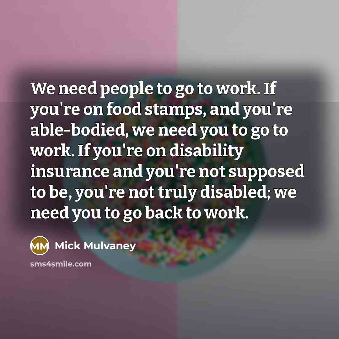 “We need people to go to work. If you're on…” quote by Mick Mulvaney