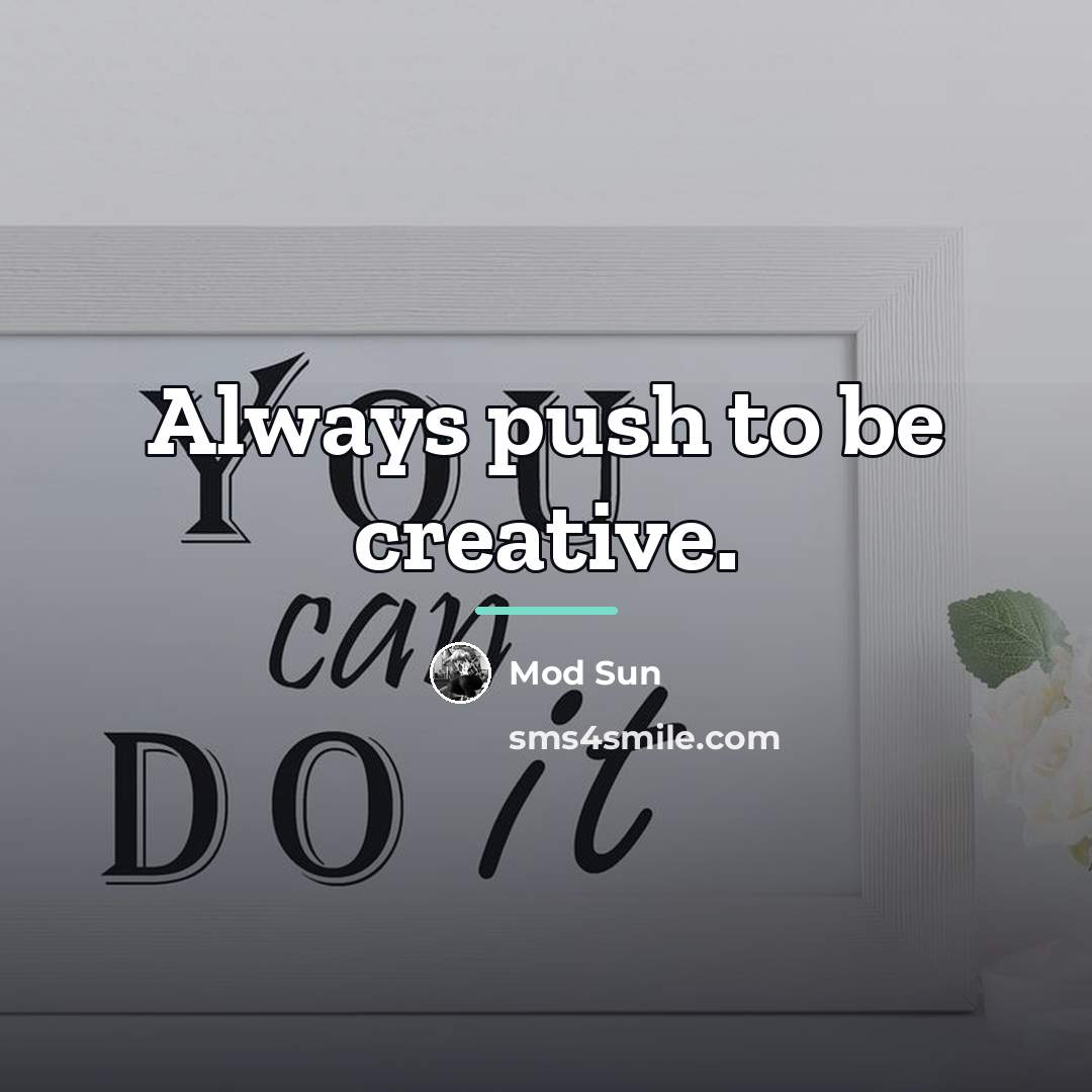 “Always push to be creative.…” quote by Mod Sun
