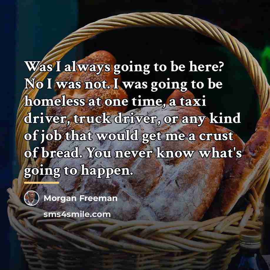 “Was I always going to be here? No I was…” quote by Morgan Freeman