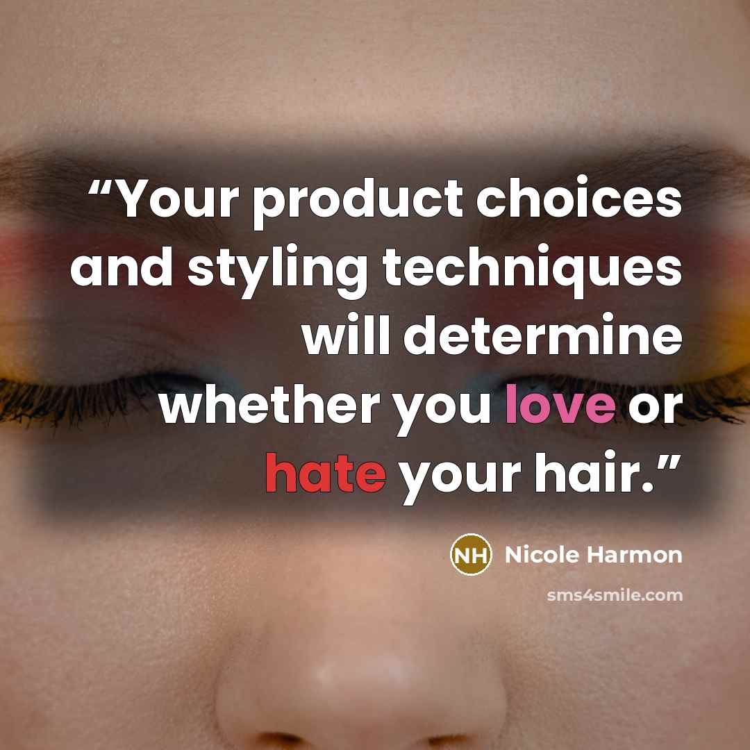 “Your product choices and styling techniques will determine whether you love or hate your hair.” quote by Nicole Harmon