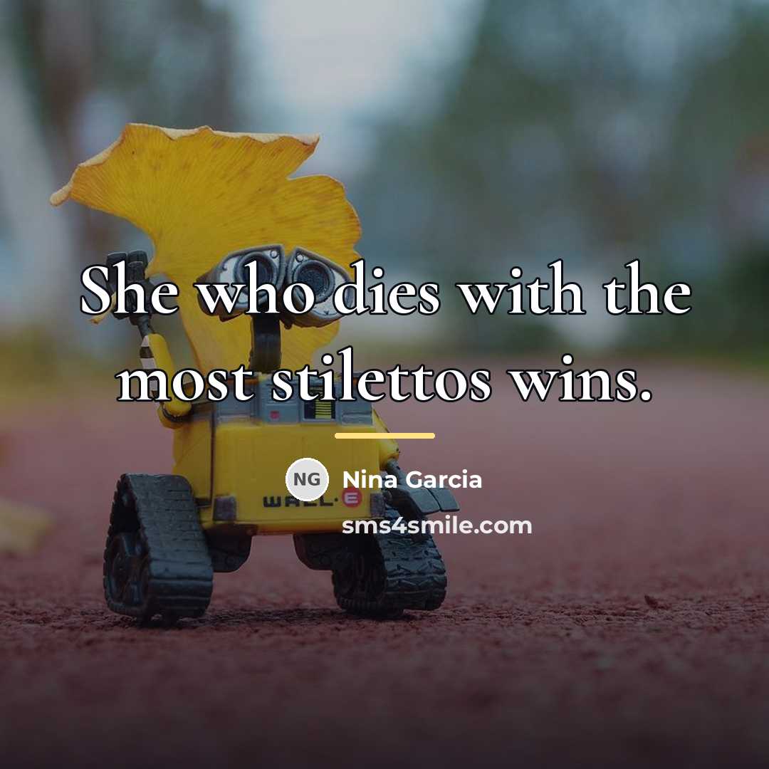 “She who dies with the most stilettos wins.…” quote by Nina Garcia