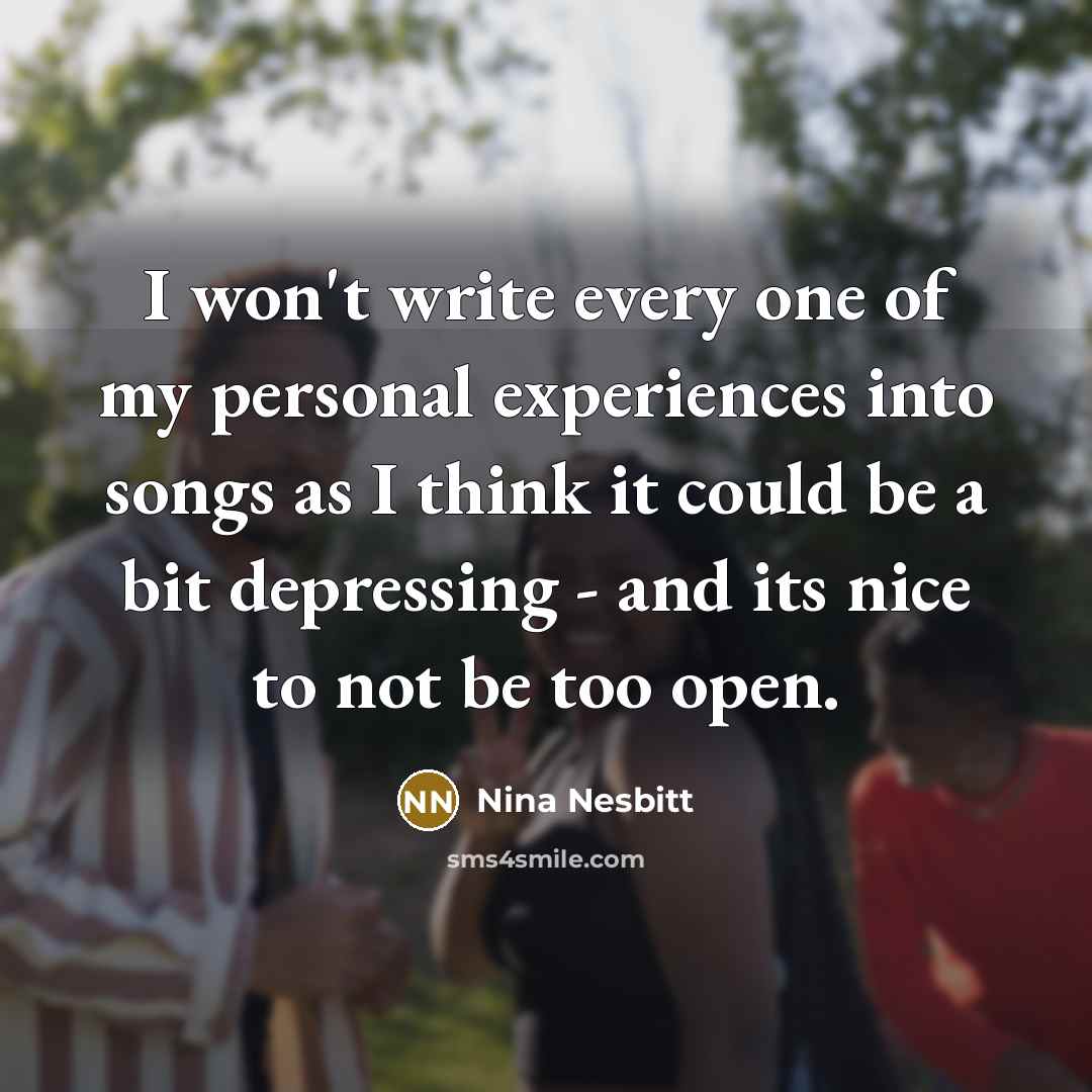 “I won't write every one of my personal experiences into…” quote by Nina Nesbitt