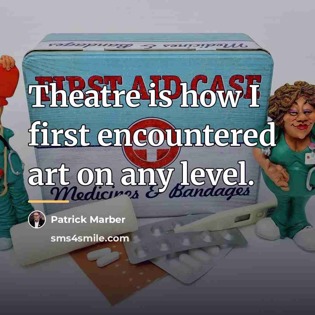 “Theatre is how I first encountered art on any level.…” quote by Patrick Marber