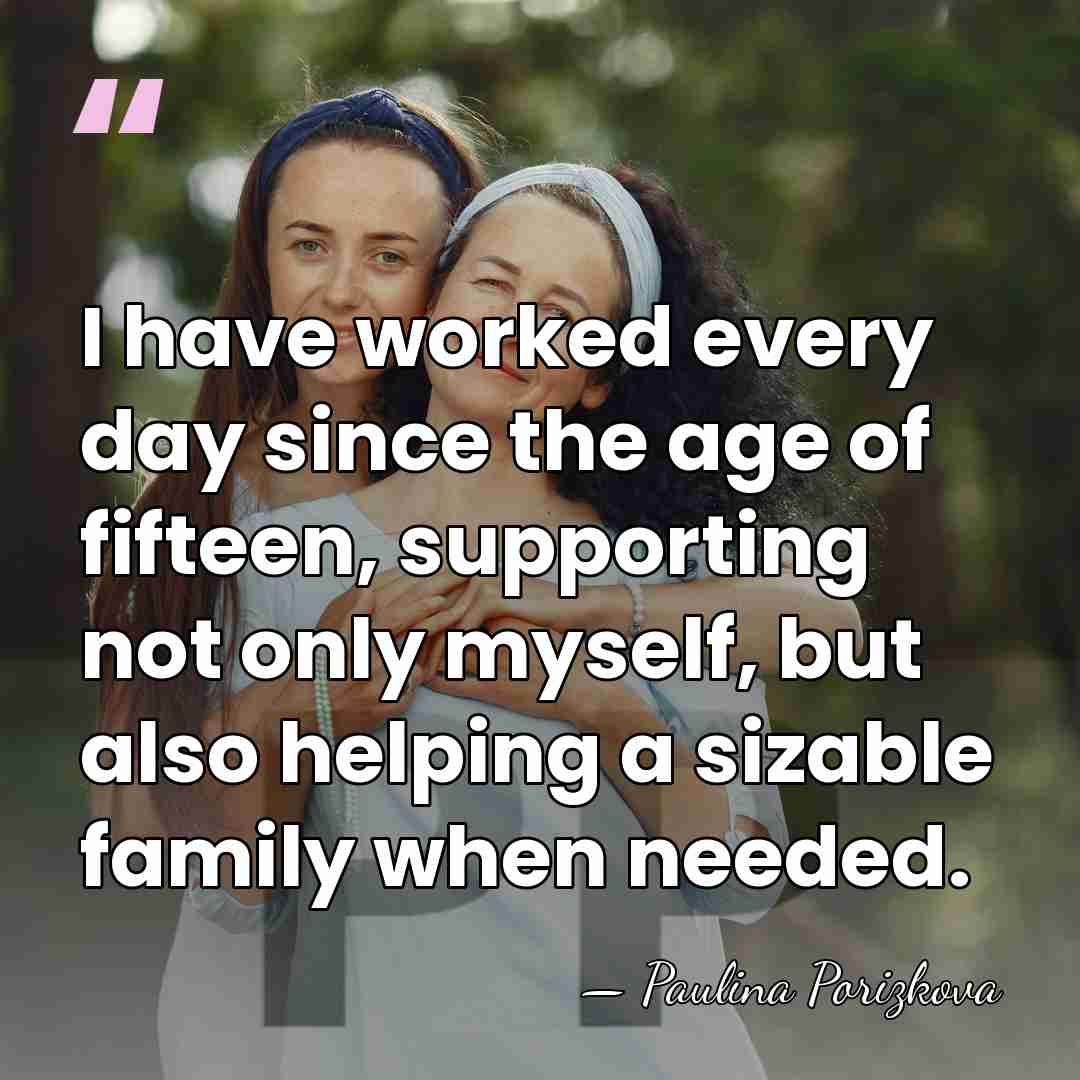 I have worked every day since the age of fifteen, supporting not&hellip; - Paulina Porizkova