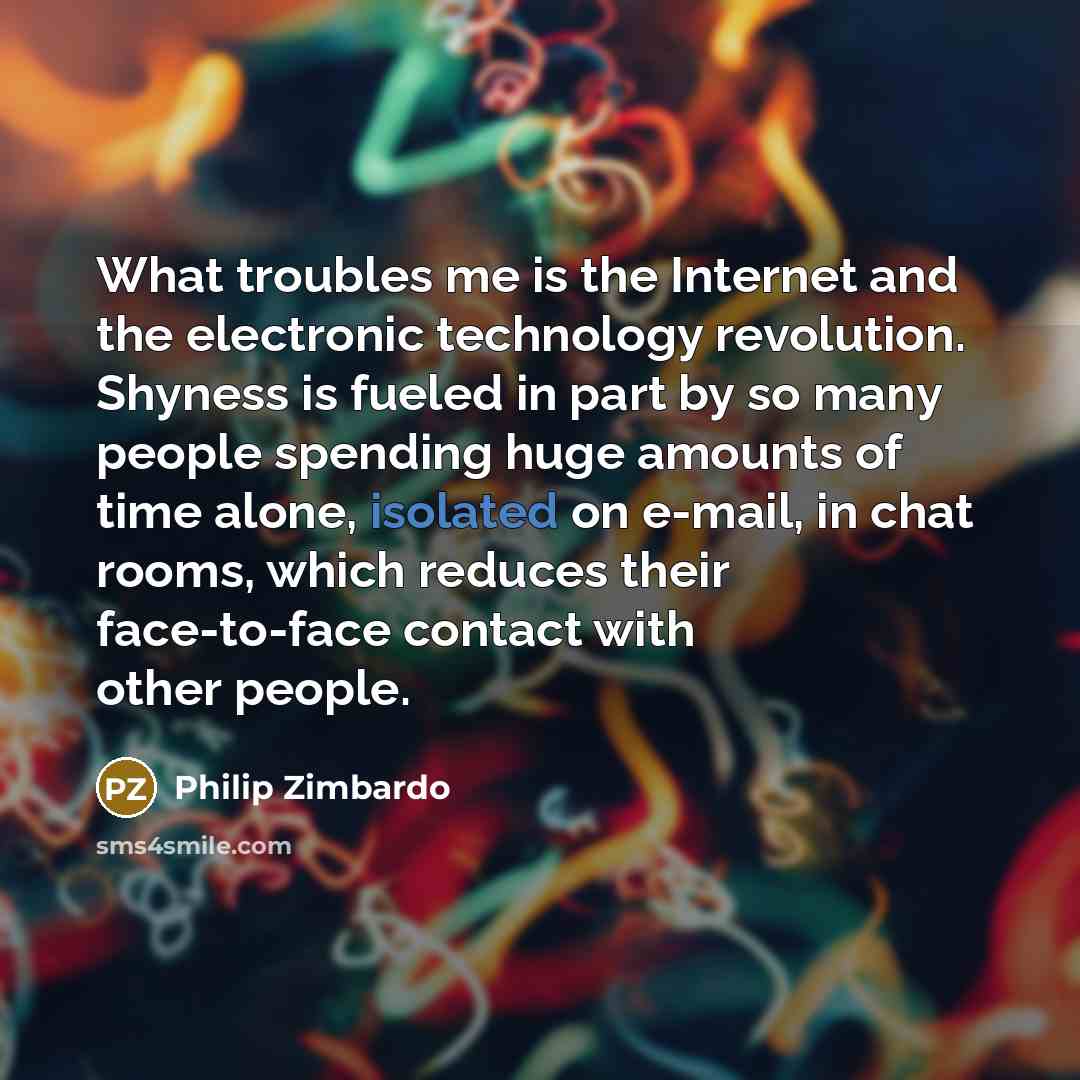 “What troubles me is the Internet and the electronic technology…” quote by Philip Zimbardo