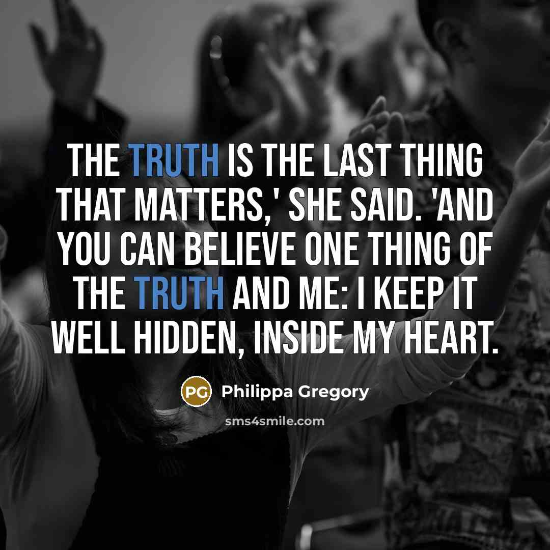 “The truth is the last thing that matters,' she said.…” quote by Philippa Gregory