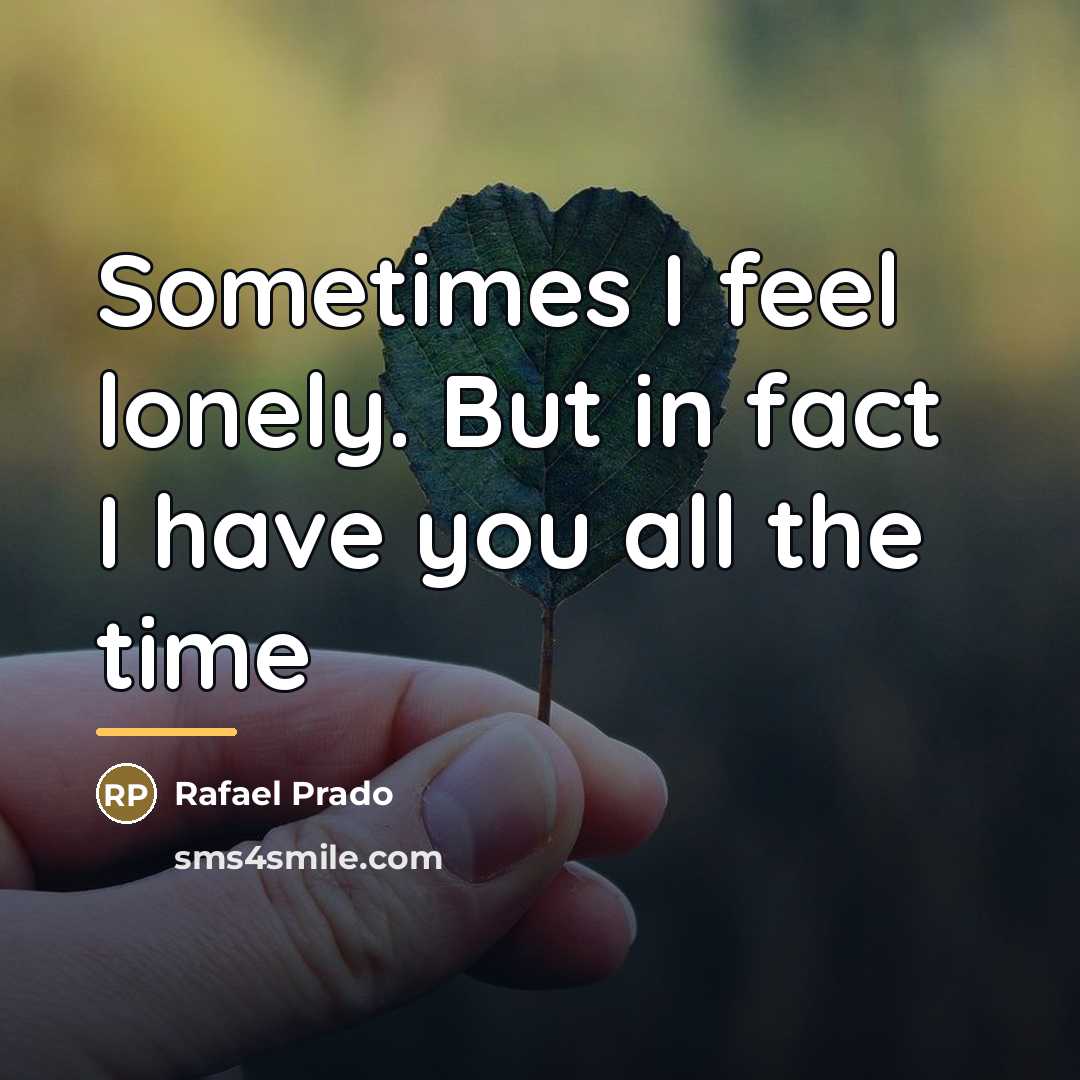 “Sometimes I feel lonely. But in fact I have you…” quote by Rafael Prado