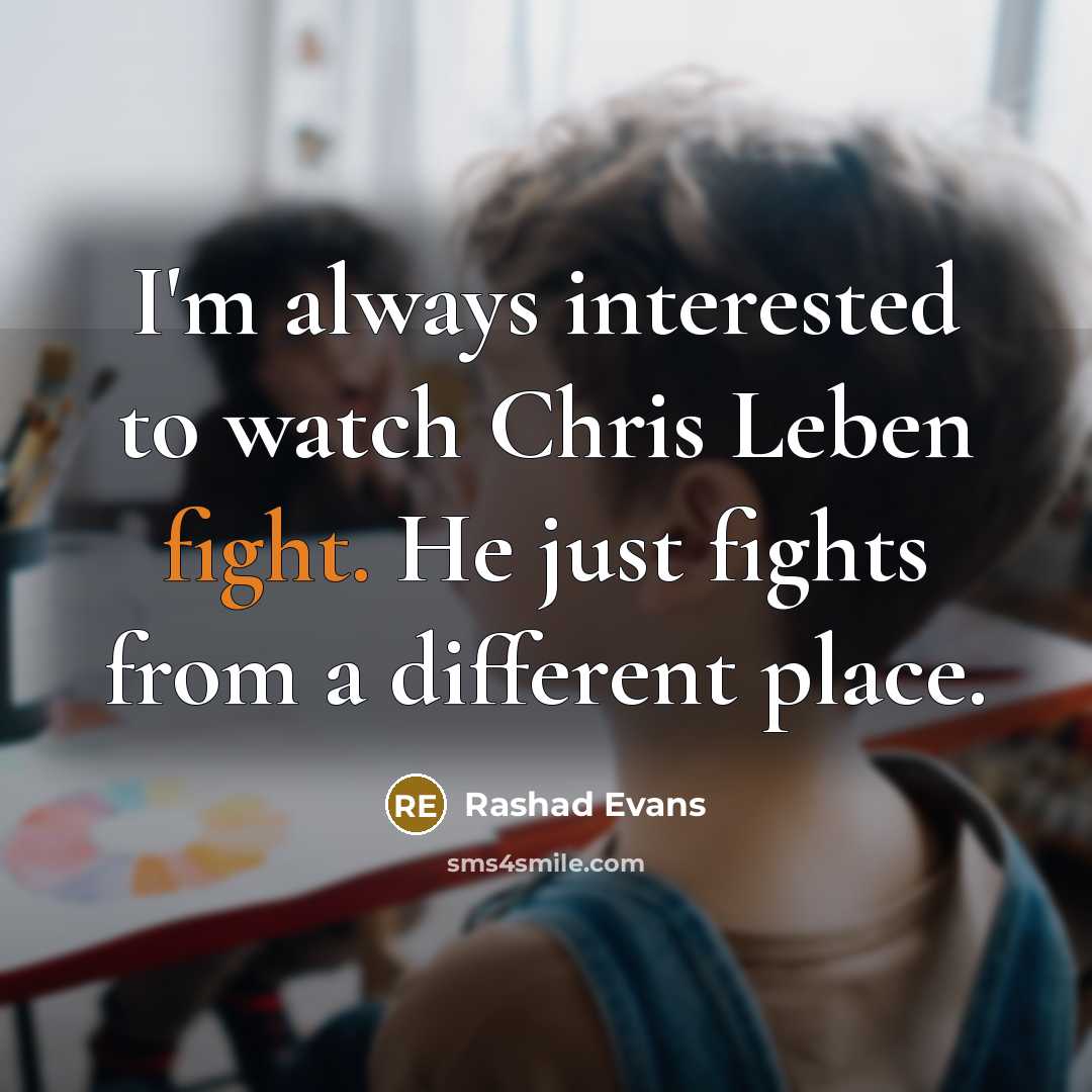 “I'm always interested to watch Chris Leben fight. He just…” quote by Rashad Evans