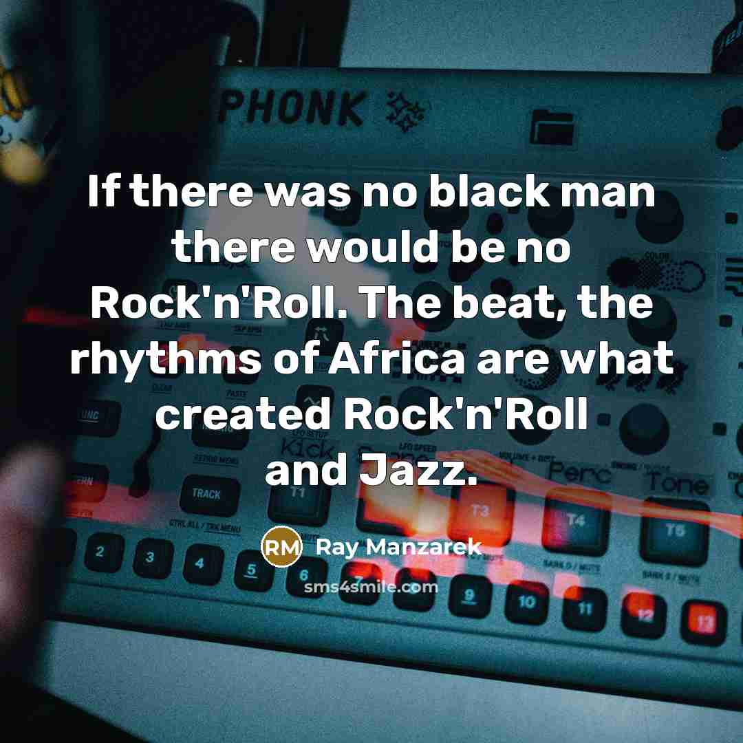 “If there was no black man there would be no…” quote by Ray Manzarek