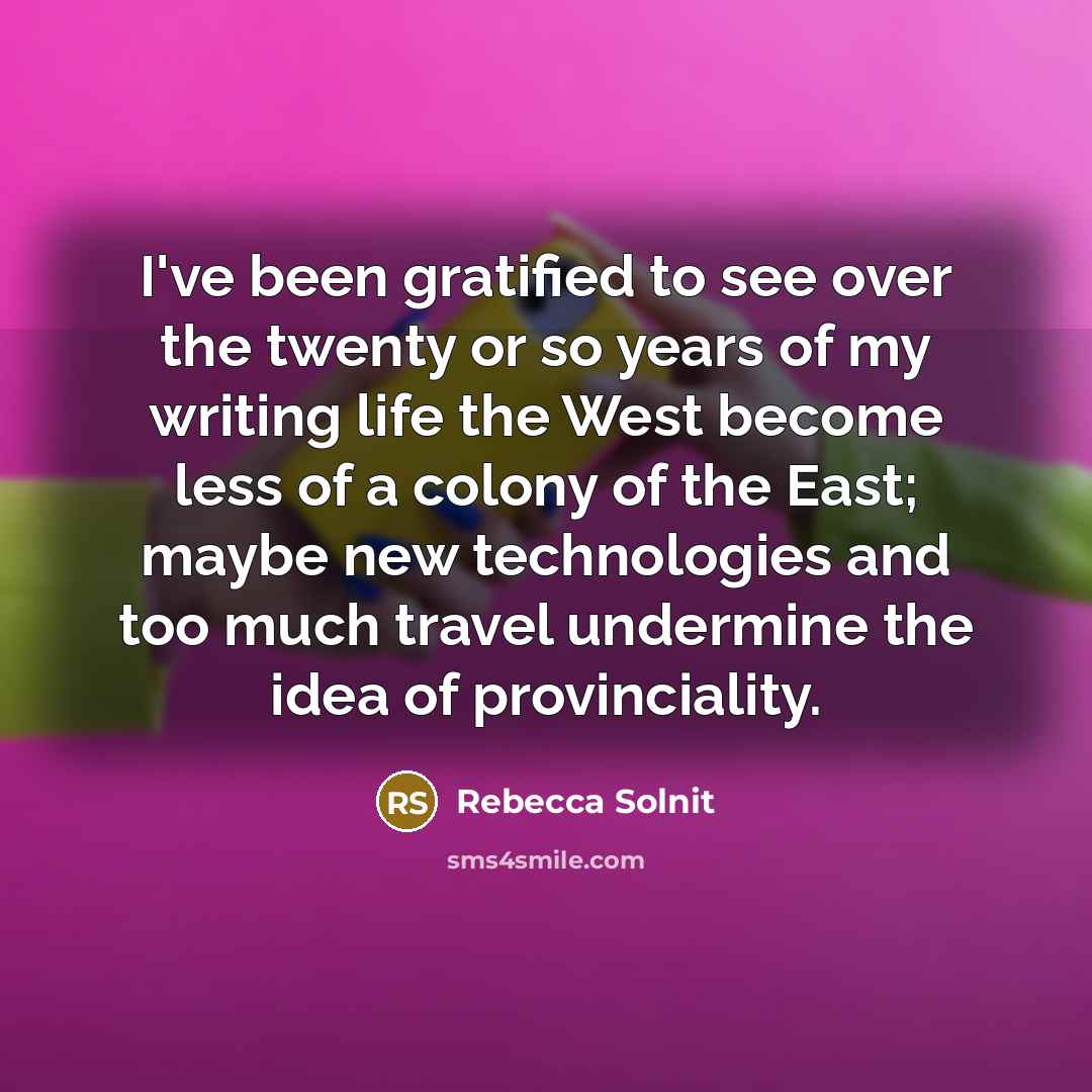 “I've been gratified to see over the twenty or so…” quote by Rebecca Solnit