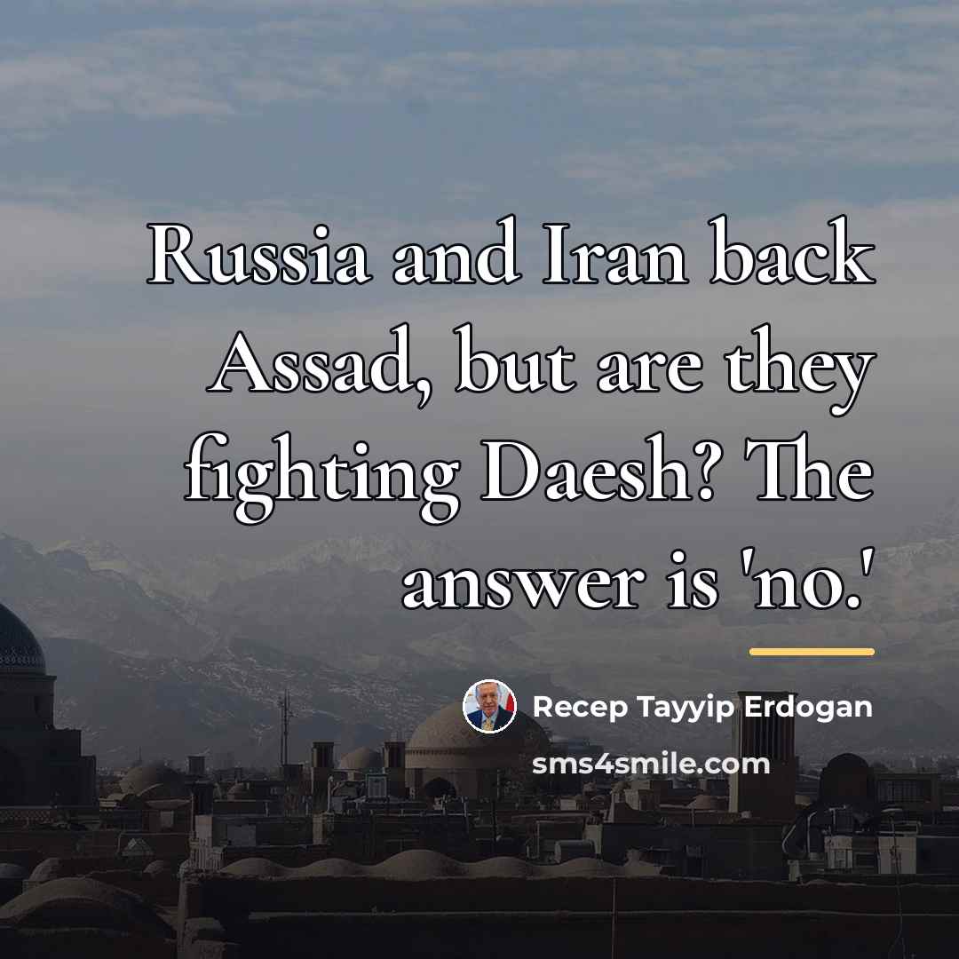 “Russia and Iran back Assad, but are they fighting Daesh?…” quote by Recep Tayyip Erdogan
