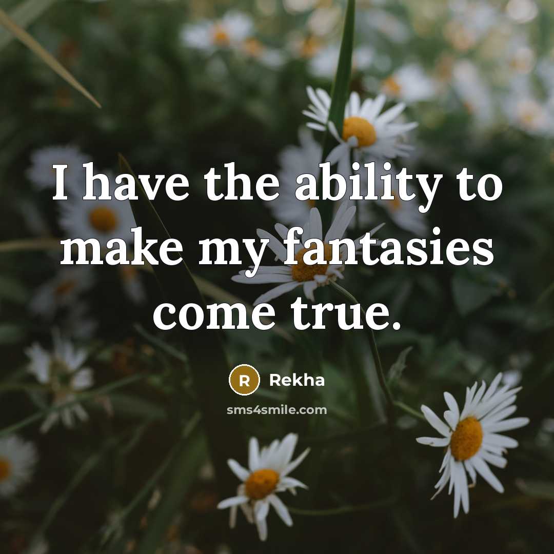 “I have the ability to make my fantasies come true.…” quote by Rekha