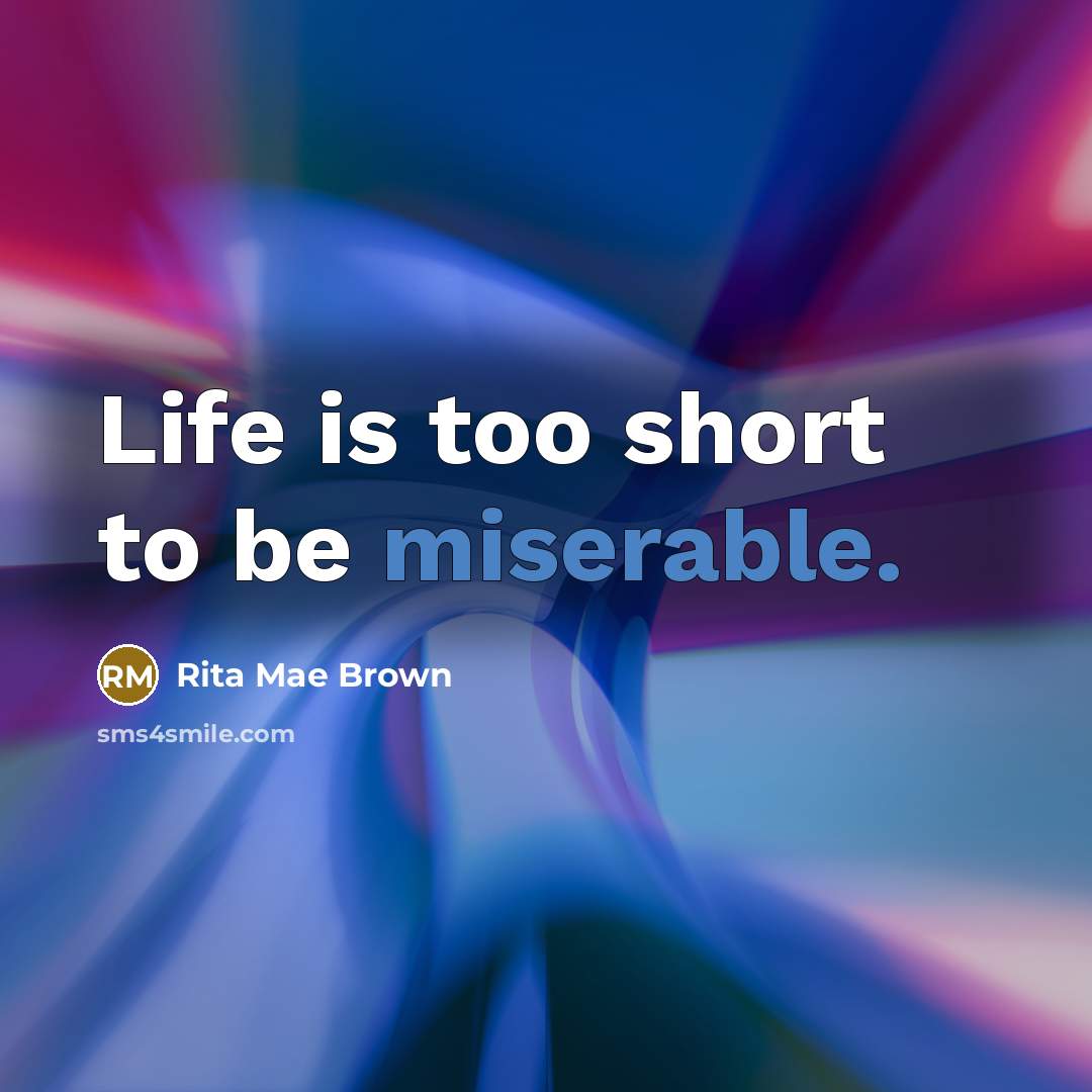 “Life is too short to be miserable.…” quote by Rita Mae Brown