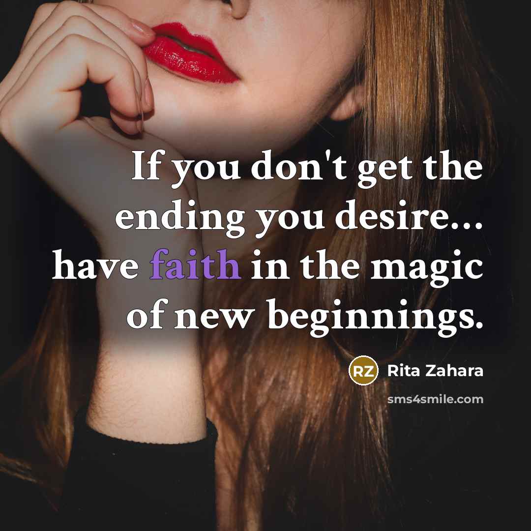 “If you don't get the ending you desire.... have faith…” quote by Rita Zahara