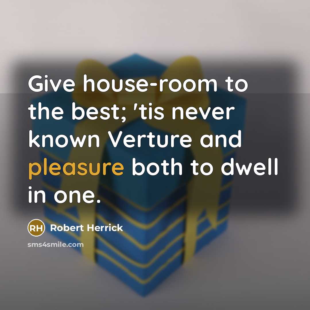 “Give house-room to the best; 'tis never known Verture and…” quote by Robert Herrick