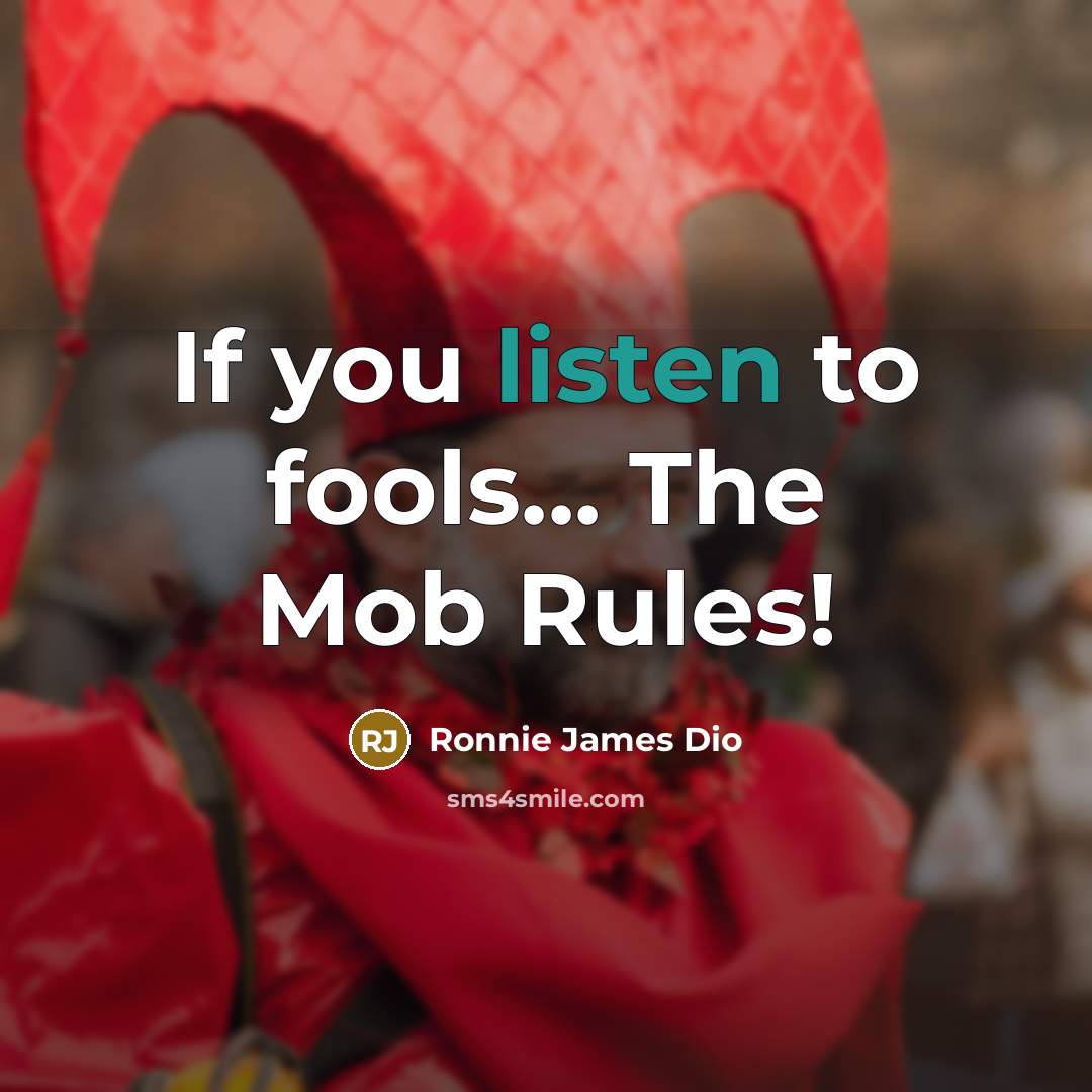 “If you listen to fools... The Mob Rules!…” quote by Ronnie James Dio
