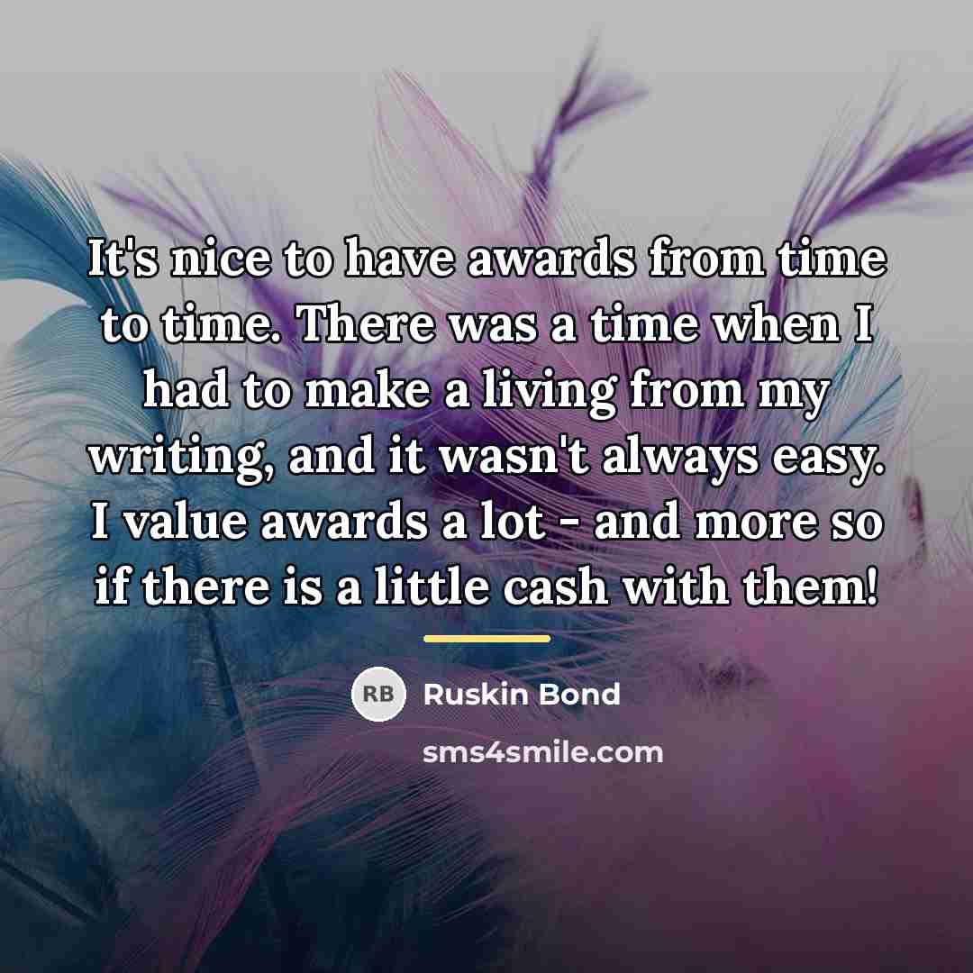 “It's nice to have awards from time to time. There…” quote by Ruskin Bond