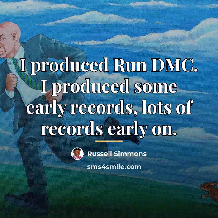 “I produced Run DMC. I produced some early records, lots…” quote by Russell Simmons