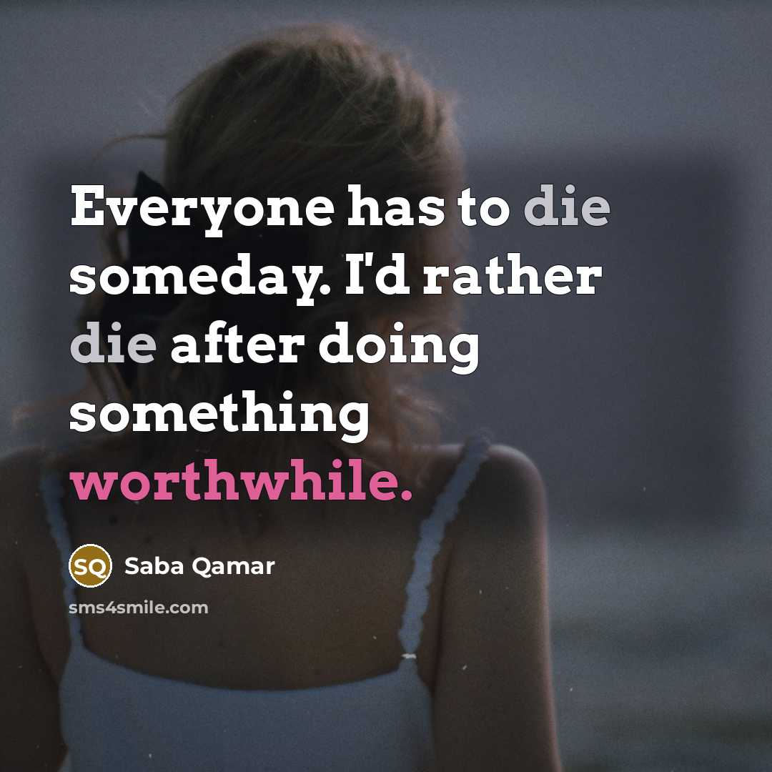 “Everyone has to die someday. I'd rather die after doing…” quote by Saba Qamar