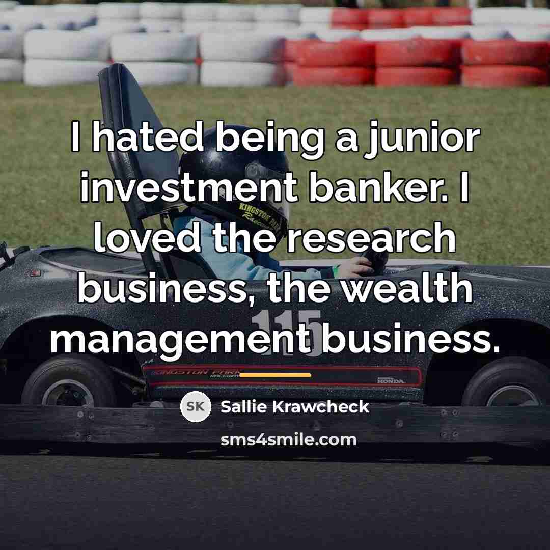 “I hated being a junior investment banker. I loved the…” quote by Sallie Krawcheck