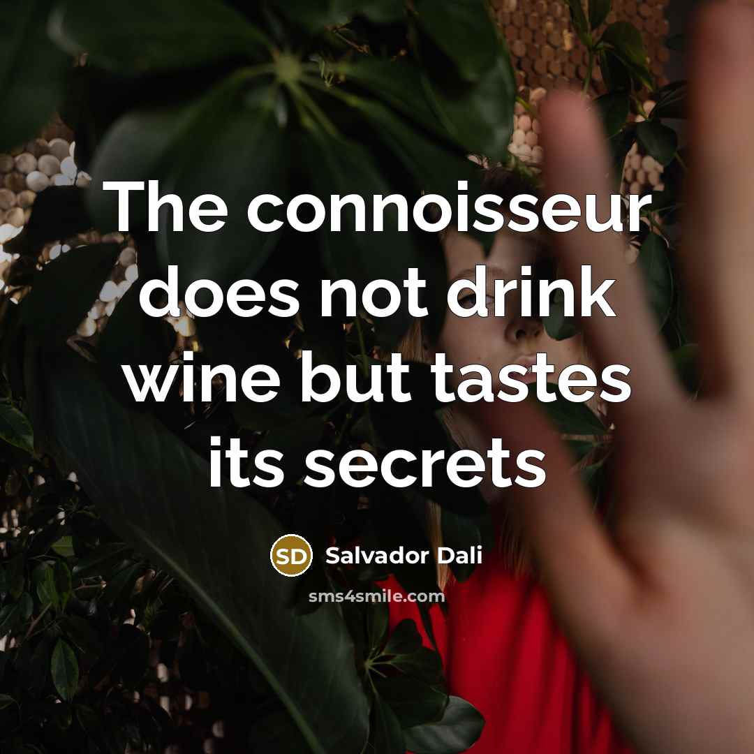 “The connoisseur does not drink wine but tastes its secrets…” quote by Salvador Dali