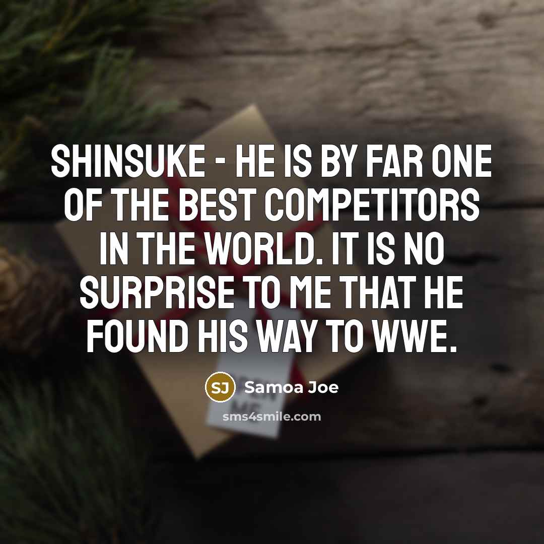 “Shinsuke - he is by far one of the best…” quote by Samoa Joe