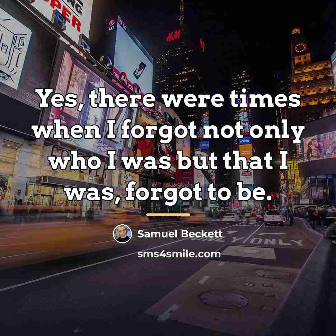 “Yes, there were times when I forgot not only who…” quote by Samuel Beckett